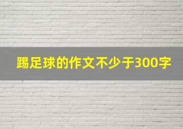 踢足球的作文不少于300字