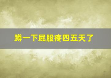 蹲一下屁股疼四五天了