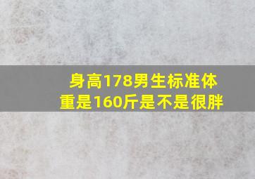 身高178男生标准体重是160斤是不是很胖