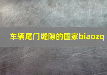 车辆尾门缝隙的国家biaozq