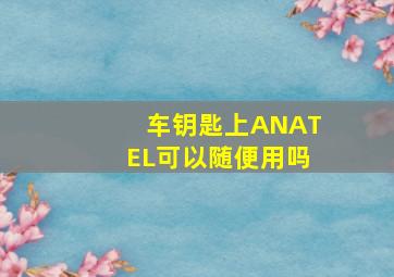 车钥匙上ANATEL可以随便用吗