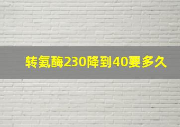 转氨酶230降到40要多久