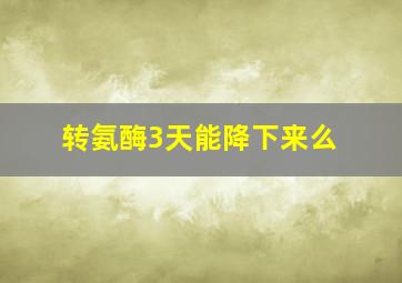 转氨酶3天能降下来么