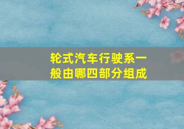 轮式汽车行驶系一般由哪四部分组成