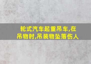 轮式汽车起重吊车,在吊物时,吊装物坠落伤人