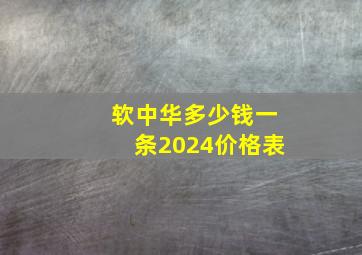 软中华多少钱一条2024价格表