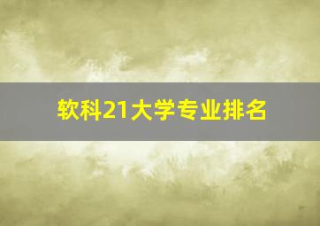 软科21大学专业排名