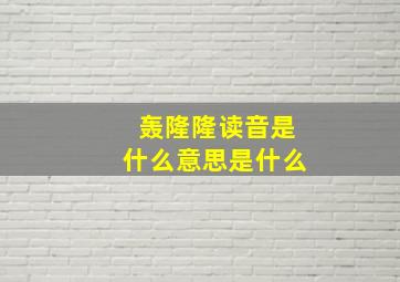 轰隆隆读音是什么意思是什么