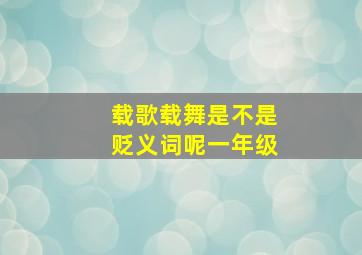 载歌载舞是不是贬义词呢一年级