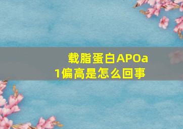 载脂蛋白APOa1偏高是怎么回事