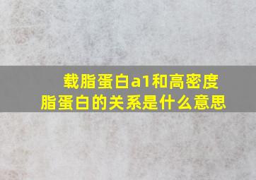 载脂蛋白a1和高密度脂蛋白的关系是什么意思