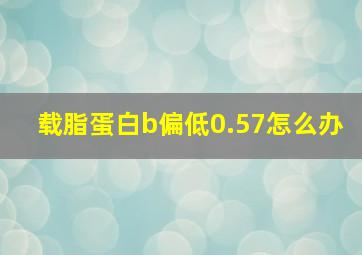 载脂蛋白b偏低0.57怎么办