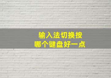 输入法切换按哪个键盘好一点