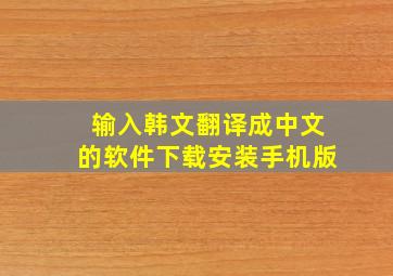 输入韩文翻译成中文的软件下载安装手机版