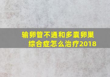 输卵管不通和多囊卵巢综合症怎么治疗2018