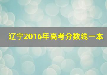 辽宁2016年高考分数线一本