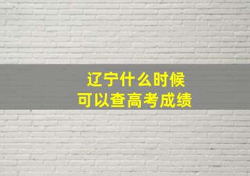 辽宁什么时候可以查高考成绩