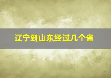 辽宁到山东经过几个省