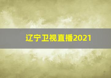 辽宁卫视直播2021