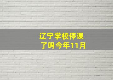 辽宁学校停课了吗今年11月