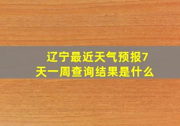 辽宁最近天气预报7天一周查询结果是什么