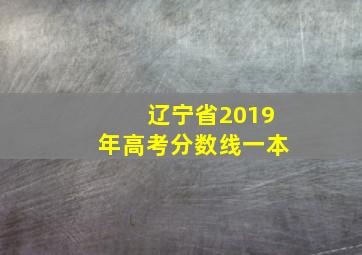 辽宁省2019年高考分数线一本