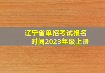 辽宁省单招考试报名时间2023年级上册