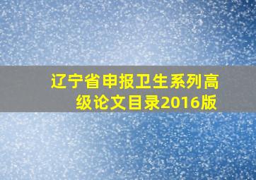 辽宁省申报卫生系列高级论文目录2016版