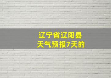 辽宁省辽阳县天气预报7天的