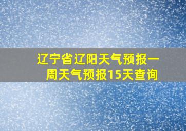 辽宁省辽阳天气预报一周天气预报15天查询