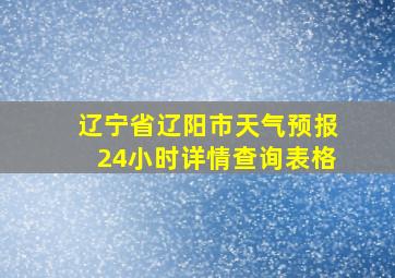 辽宁省辽阳市天气预报24小时详情查询表格