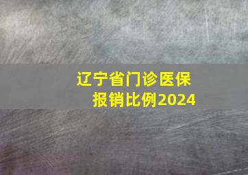 辽宁省门诊医保报销比例2024