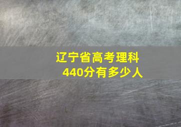 辽宁省高考理科440分有多少人