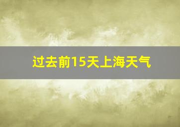 过去前15天上海天气