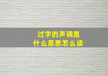 过字的声调是什么意思怎么读