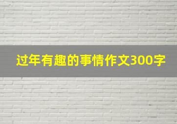 过年有趣的事情作文300字