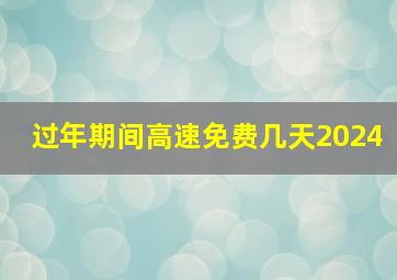 过年期间高速免费几天2024