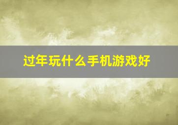 过年玩什么手机游戏好