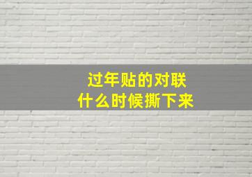 过年贴的对联什么时候撕下来