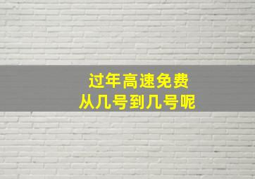 过年高速免费从几号到几号呢