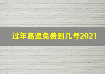 过年高速免费到几号2021