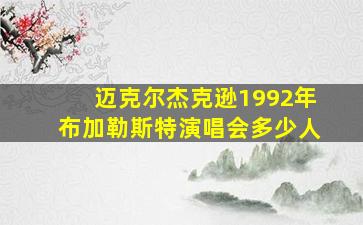 迈克尔杰克逊1992年布加勒斯特演唱会多少人