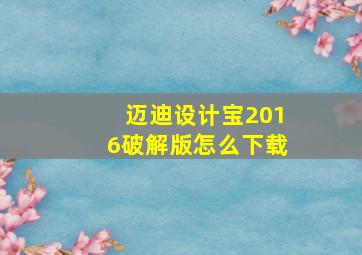 迈迪设计宝2016破解版怎么下载