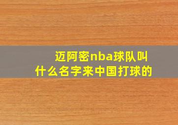 迈阿密nba球队叫什么名字来中国打球的