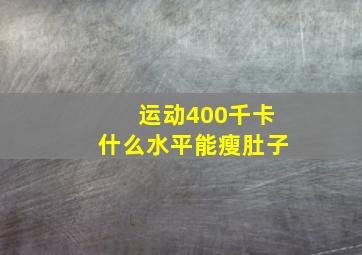 运动400千卡什么水平能瘦肚子