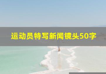 运动员特写新闻镜头50字