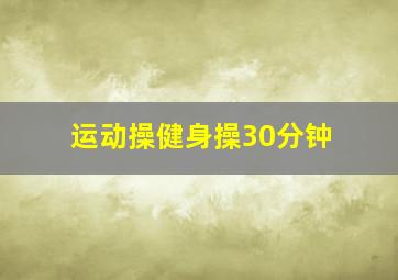 运动操健身操30分钟