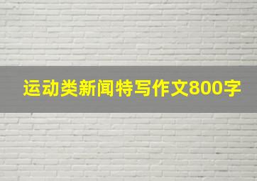 运动类新闻特写作文800字