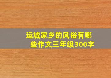 运城家乡的风俗有哪些作文三年级300字