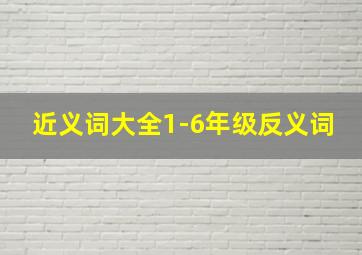 近义词大全1-6年级反义词